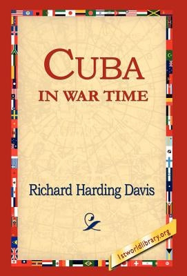 Cuba in War Time by Davis, Richard Harding