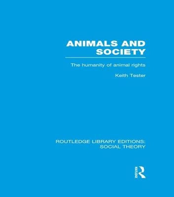 Animals and Society: The Humanity of Animal Rights by Tester, Keith
