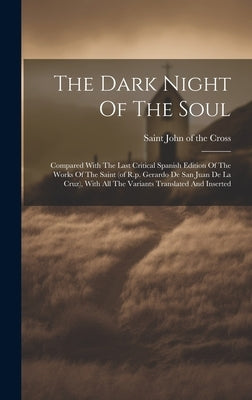 The Dark Night Of The Soul; Compared With The Last Critical Spanish Edition Of The Works Of The Saint (of R.p. Gerardo De San Juan De La Cruz), With A by John of the Cross, Saint 1542-1591