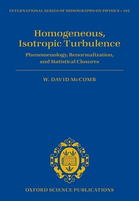 Homogeneous, Isotropic Turbulence: Phenomenology, Renormalization and Statistical Closures by McComb, W. David