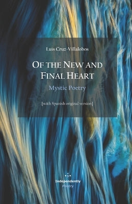 Of the New and Final Heart. Mystic Poetry: [with Spanish original version] by McGraw, Mark