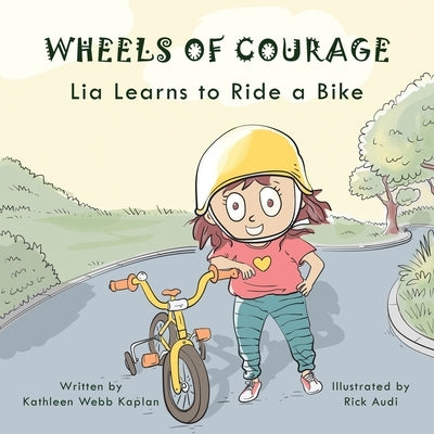 Wheels of Courage: Lia Learns to Ride a Bike by Kaplan, Kathleen