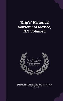 "Grip's" Historical Souvenir of Mexico, N.Y Volume 1 by Welch, Edgar Luderne