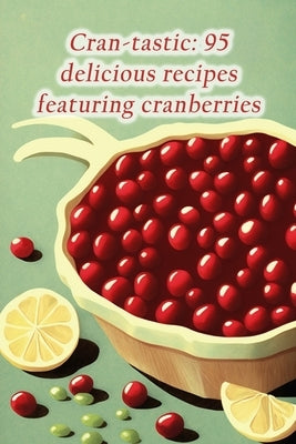Cran-tastic: 95 delicious recipes featuring cranberries by Maed, Culinary Cuisines