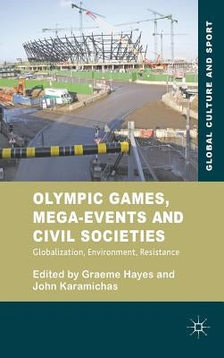 Olympic Games, Mega-Events and Civil Societies: Globalization, Environment, Resistance by Hayes, G.