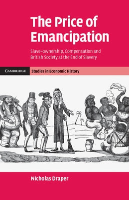The Price of Emancipation: Slave-Ownership, Compensation and British Society at the End of Slavery by Draper, Nicholas