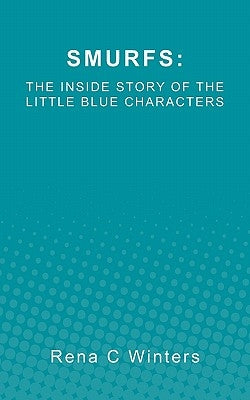 Smurfs: The Inside Story Of The Little Blue Characters by Winters, Rena C.