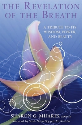 The Revelation of the Breath: A Tribute to Its Wisdom, Power, and Beauty by Mijares, Sharon G.