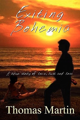 Exiting Bohemia: A True Story of Love, Lust and Loss by Martin, Thomas