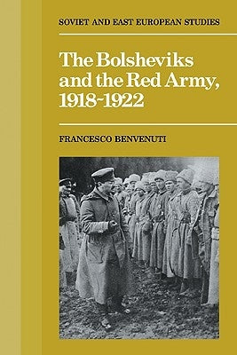 The Bolsheviks and the Red Army 1918 1921 by Benvenuti, Francesco