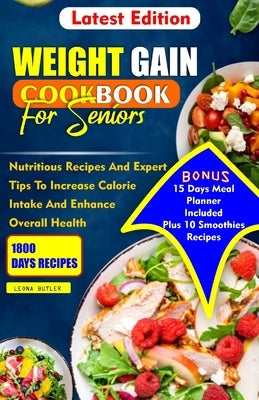 Weight Gain Cookbook for Seniors: Nutritious Recipes And Expert Tips To Increase Calories Intake And Enhance Overall Health by Butler, Leona