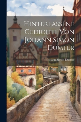 Hinterlassene Gedichte von Johann Simon Dumfer by Dumser, Johann Simon