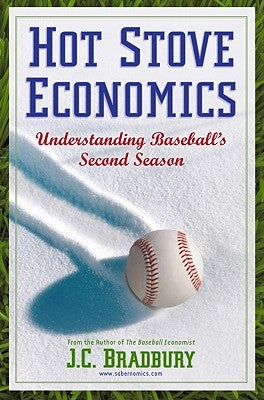 Hot Stove Economics: Understanding Baseball's Second Season by Bradbury, J. C.