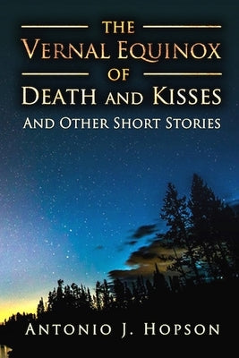 The Vernal Equinox of Death and Kisses and other Short Stories by Hopson, Antonio