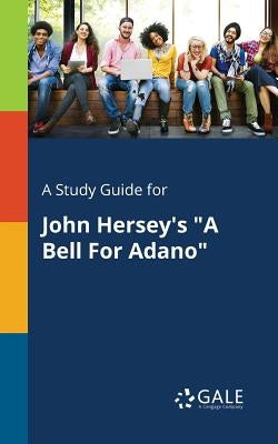 A Study Guide for John Hersey's "A Bell For Adano" by Gale, Cengage Learning