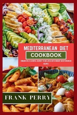 Mediterranean Diet Cookbook: Nourishing Body, Mind, and Soul with the Mediterranean Diet by Perry, Frank