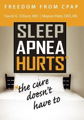 Freedom from CPAP: Sleep Apnea Hurts, the Cure Doesn't Have To by Dillard, David