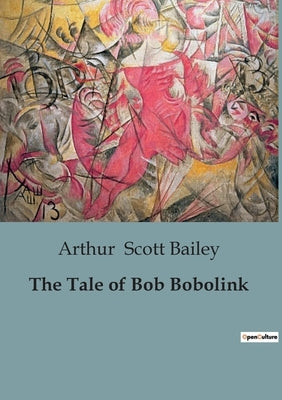 The Tale of Bob Bobolink by Scott Bailey, Arthur