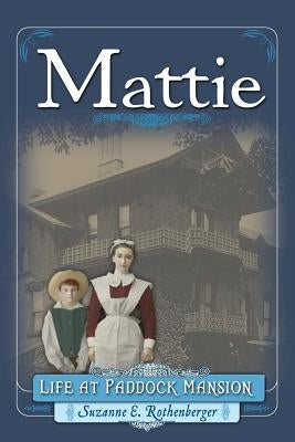 Mattie: Life at Paddock Mansion by Rothenberger, Suzanne