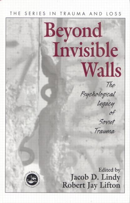 Beyond Invisible Walls: The Psychological Legacy of Soviet Trauma, East European Therapists and Their Patients by Lindy, Jacob D.