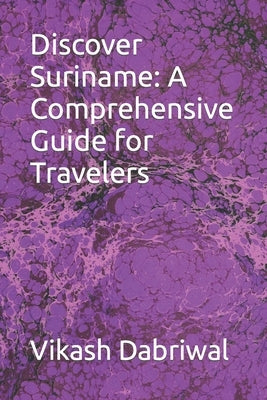 Discover Suriname: A Comprehensive Guide for Travelers by Dabriwal, Vikash