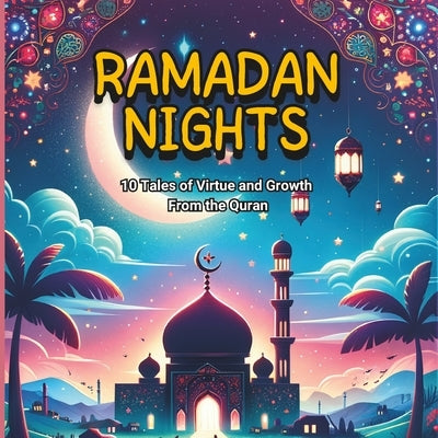 Ramadan Nights: 10 Tales of Virtue and Growth From the Quran: Inspiring Stories for Reflection and Spiritual Growth During the Holy Month by Wissali, Bessma