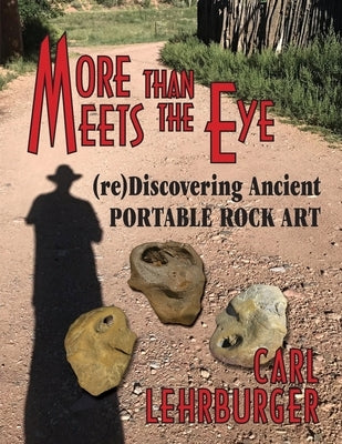 More than Meets the Eye: (re)Discovering Ancient Portable Rock Art by Lehrburger, Carl