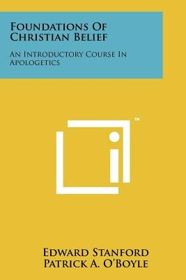 Foundations of Christian Belief: An Introductory Course in Apologetics by Stanford, Edward