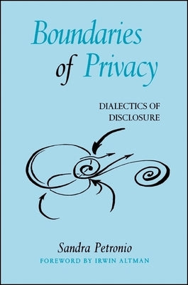 Boundaries of Privacy: Dialectics of Disclosure by Petronio, Sandra