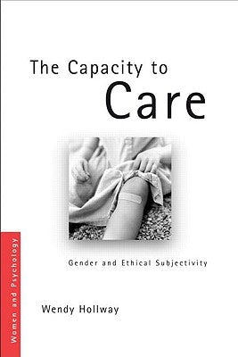 The Capacity to Care: Gender and Ethical Subjectivity by Hollway, Wendy