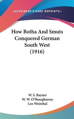 How Botha And Smuts Conquered German South West (1916) by Rayner, W. S.