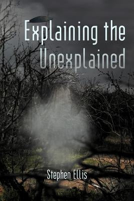 Explaining the Unexplained by Ellis, Stephen