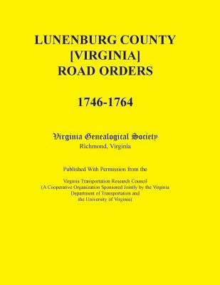 Lunenburg County [Virginia] Road Orders, 1746-1764: Published With Permission from the Virginia Transportation Research Council (A Cooperative Organiz by Virginia Genealogical Society
