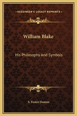 William Blake: His Philosophy And Symbols by Damon, S. Foster