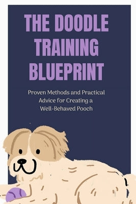 The Doodle Training Blueprint: Proven Methods and Practical Advice for Creating a Well-Behaved Pooch by Keach, Blake