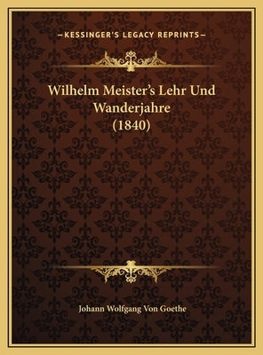 Wilhelm Meister's Lehr Und Wanderjahre (1840) by Goethe, Johann Wolfgang Von