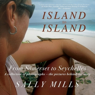 Island to Island - From Somerset to Seychelles: Photograph Collection: Somerset to Seychelles. The Photograph Collection: Somerset to Seychelles. The by Mills, Sally