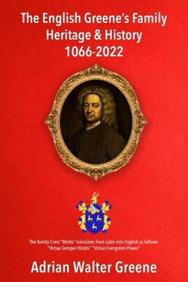 The English Greene's Family Heritage and History 1066-2022 by Greene, Adrian Walter
