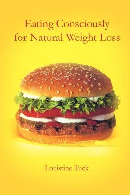 Eating Consciously for Natural Weight Loss by Tuck, Louistine