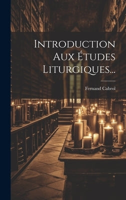 Introduction Aux Études Liturgiques... by Cabrol, Fernand