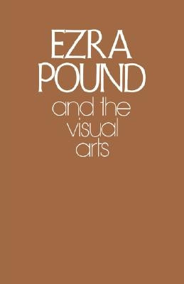 Ezra Pound and the Visual Arts by Pound, Ezra