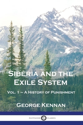 Siberia and the Exile System: Vol. 1 - A History of Punishment by Kennan, George