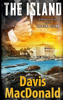 The Island: A Mystery Novel Set in Catalina by MacDonald, Davis