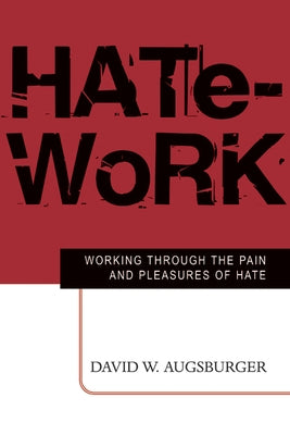 Hate-Work: Working Through the Pain and Pleasures of Hate by Augsburger, David W.