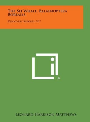 The SEI Whale, Balaenoptera Borealis: Discovery Reports, V17 by Matthews, Leonard Harrison