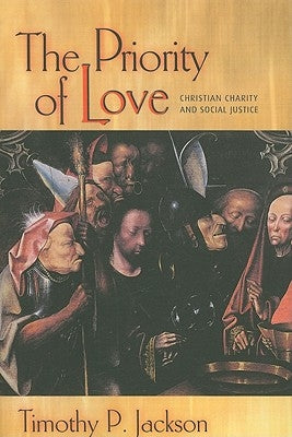 The Priority of Love: Christian Charity and Social Justice by Jackson, Timothy P.