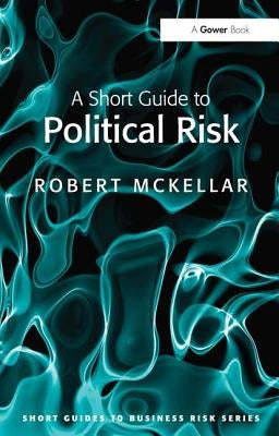 A Short Guide to Political Risk by McKellar, Robert