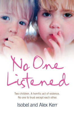 No One Listened: Two Children Caught in a Tragedy with No One Else to Trust Except for Each Other by Kerr, Isobel