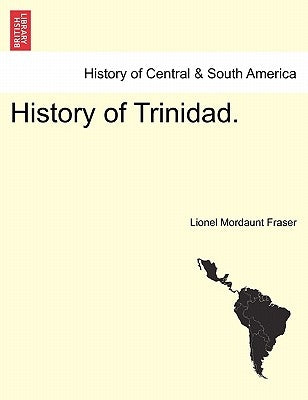 History of Trinidad. by Fraser, Lionel Mordaunt