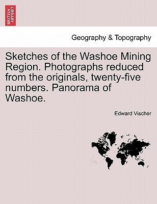 Sketches of the Washoe Mining Region. Photographs Reduced from the Originals, Twenty-Five Numbers. Panorama of Washoe. by Vischer, Edward